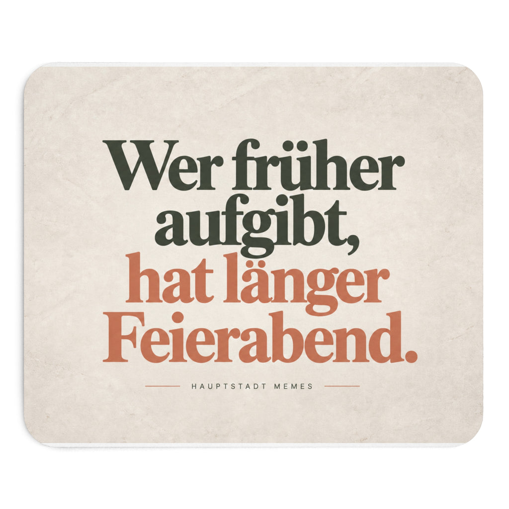 Wer früher aufgibt hat länger Feierabend - Mousepad
